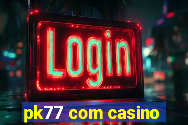 pk77 com casino